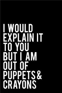 I Would Explain It to You But I Am Out of Puppets and Crayons