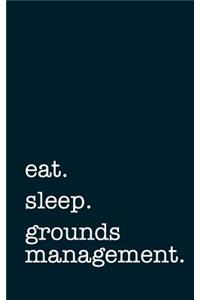 Eat. Sleep. Grounds Management. - Lined Notebook