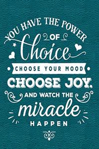 You Have the Power of Choice Choose Your Mood Choose Joy and Watch the Miracle Happen