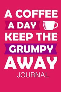 A Coffee a Day Keep the Grumpy Away Journal