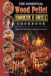 The Essential Wood Pellet Smoker and Grill Cookbook