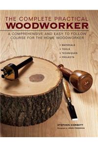 Complete Practical Woodworker: A Comprehensive and Easy to Follow Course for the Home Woodworker