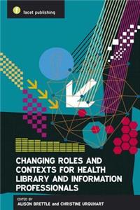 Changing Roles and Contexts for Health Library and Information Professionals