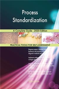 Process Standardization A Complete Guide - 2020 Edition