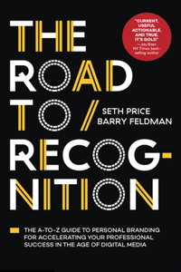 The Road to Recognition: The A-To-Z Guide to Personal Branding for Accelerating Your Professional Success in the Age of Digital Media