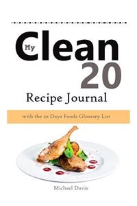 My Clean 20 Recipe Journal: Clean 20 Food Journal with Glossary List for the 20 Days