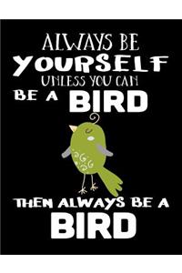 Always Be Yourself Unless You Can Be A Bird Then Always Be A Bird