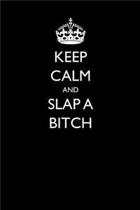 Keep Calm and Slap a Bitch