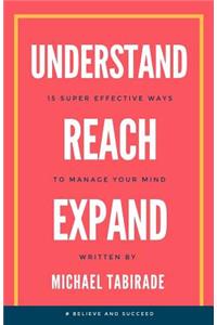 Understand Reach Expand: 15 Super Effective Ways to Manage Your Mind