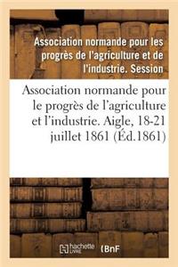 Association Normande Pour Les Progrès de l'Agriculture Et de l'Industrie: Aigle, Orne, 18-21 Juillet 1861