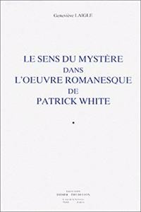 Le Sens Du Mystere Dans l'Oeuvre Romanesque de Patrick White