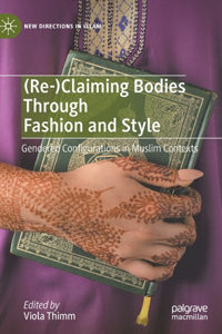 (Re-)Claiming Bodies Through Fashion and Style: Gendered Configurations in Muslim Contexts