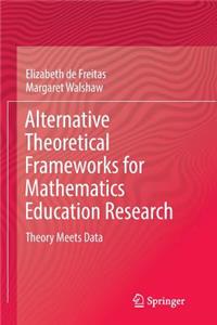 Alternative Theoretical Frameworks for Mathematics Education Research