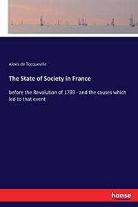 State of Society in France: before the Revolution of 1789 - and the causes which led to that event