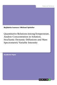 Quantitative Relations Among Temperature, Analyte Concentration in Solution, Stochastic Dynamic Diffusions and Mass Spectometric Variable Intensity