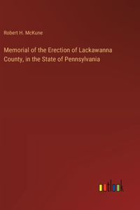 Memorial of the Erection of Lackawanna County, in the State of Pennsylvania