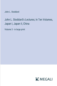 John L. Stoddard's Lectures; In Ten Volumes, Japan I, Japan II, China