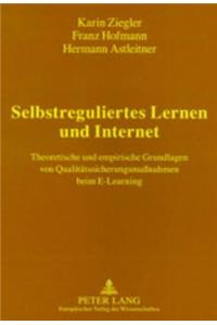 Selbstreguliertes Lernen Und Internet: Theoretische Und Empirische Grundlagen Von Qualitaetssicherungsmaßnahmen Beim E-Learning