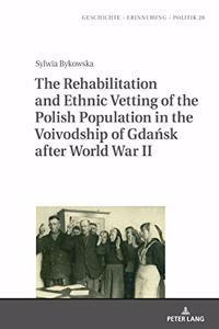 Rehabilitation and Ethnic Vetting of the Polish Population in the Voivodship of Gdańsk after World War II