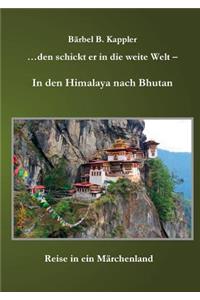 ...den schickt er in die weite Welt - in den Himalaya nach Bhutan