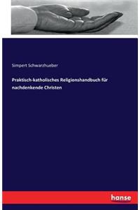 Praktisch-katholisches Religionshandbuch für nachdenkende Christen