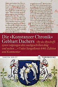 Die 'Konstanzer Chronik' Gebhart Dachers: 'By Des Byschoffs Zyten Volgiengen Disz Nachgeschriben Ding Vnd Sachen ...' Codex Sangallensis 646: Edition Und Kommentar