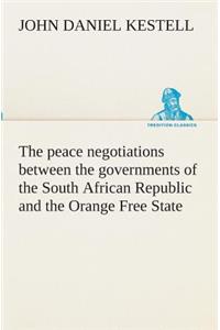 peace negotiations between the governments of the South African Republic and the Orange Free State, and the representatives of the British government, which terminated in the peace concluded at Vereeniging on the 31st May, 1902