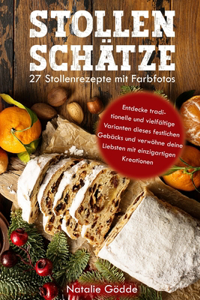 Stollenschätze: 27 Stollenrezepte mit Farbfotos: Entdecke traditionelle und vielfältige Varianten dieses festlichen Gebäcks und verwöhne deine Liebsten mit einzigar