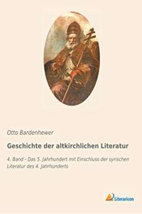 Geschichte der altkirchlichen Literatur: 4. Band - Das 5. Jahrhundert mit Einschluss der syrischen Literatur des 4. Jahrhunderts