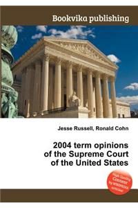 2004 Term Opinions of the Supreme Court of the United States