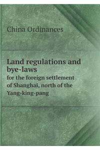 Land Regulations and Bye-Laws for the Foreign Settlement of Shanghai, North of the Yang-King-Pang