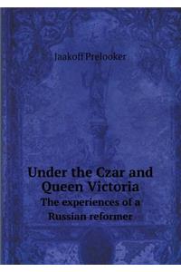 Under the Czar and Queen Victoria The experiences of a Russian reformer