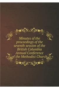 Minutes of the Proceedings of the Seventh Session of the British Columbia Annual Conference of the Methodist Church