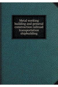 Metal Working Building and Gemeral Construction Railroad Transportation Shipbuilding