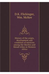History of the Origin, Development and Condition of Missions Among the Sherbro and Mendi Tribes in Western Africa