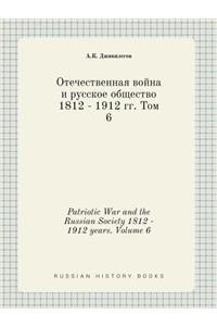 Patriotic War and the Russian Society 1812 - 1912 Years. Volume 6