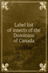 LABEL LIST OF INSECTS OF THE DOMINION O