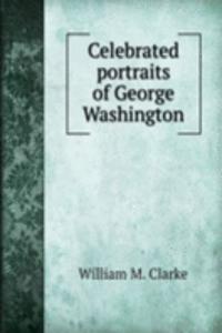 CELEBRATED PORTRAITS OF GEORGE WASHINGT