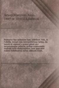 Habentur hoc uolumine haec, uidelicet. Vita, & Fabellae Aesopi cum interpretatione latina, ita tamen ut separari a graeco possit pro uniuscuiusque arbitrio. quibus traducendis multum certe elaborauimus. nam quae ante tralata habebantur, infida admo