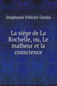 La siege de La Rochelle, ou, Le malheur et la conscience