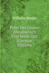 Peter Der Grosse Alexjewitsch Und Seine Zeit (German Edition)