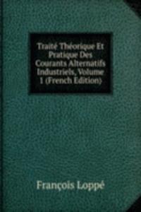 Traite Theorique Et Pratique Des Courants Alternatifs Industriels, Volume 1 (French Edition)