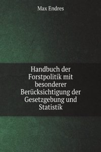Handbuch der Forstpolitik mit besonderer Berucksichtigung der Gesetzgebung und Statistik