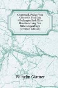 Chuonrad, Pralat Von Gottweih Und Das Nibelungenlied: Eine Beantwortung Der Nibelungenfrage (German Edition)