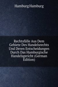 Rechtsfalle Aus Dem Gebiete Des Handelsrechts Und Deren Entscheidungen Durch Das Hamburgische Handelsgericht (German Edition)