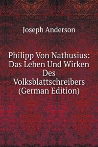 Philipp Von Nathusius: Das Leben Und Wirken Des Volksblattschreibers (German Edition)