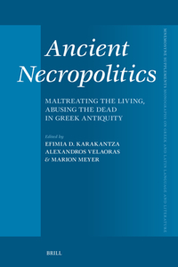 Ancient Necropolitics: Maltreating the Living, Abusing the Dead in Greek Antiquity