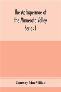 The Metaspermae of the Minnesota Valley. A list of the higher seed-producing plants indigenous to the drainage-basin of the Minnesota River Reports of the Survey Botanical Series I