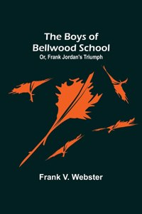 Boys of Bellwood School; Or, Frank Jordan's Triumph