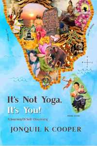 IT'S NOT YOGA, IT'S YOU! A Journey Of Self-Discovery